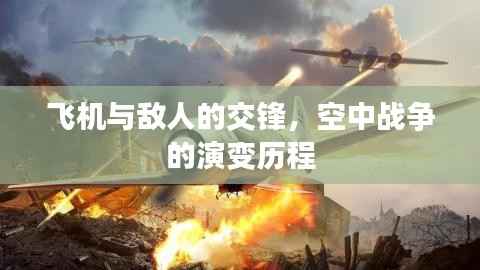 飞机与敌人的交锋,空中战争的演变历程
