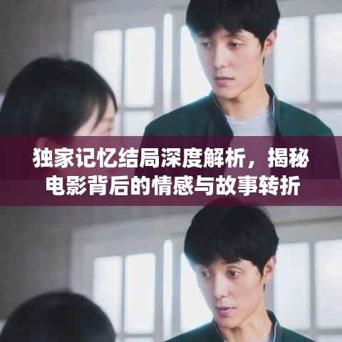 独家记忆结局深度解析,揭秘电影背后的情感与故事转折