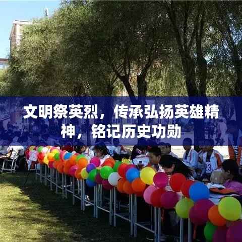 文明祭英烈，传承弘扬英雄精神，铭记历史功勋