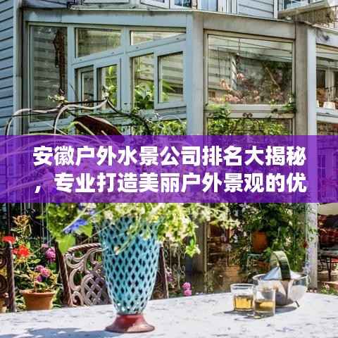 安徽户外水景公司排名大揭秘,专业打造美丽户外景观的优质企业榜单!