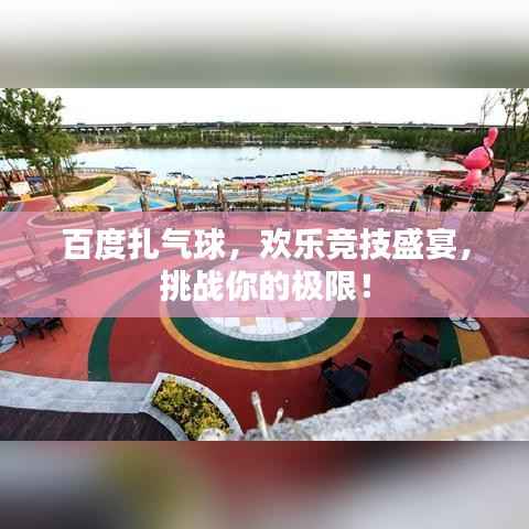 百度扎气球,欢乐竞技盛宴,挑战你的极限!