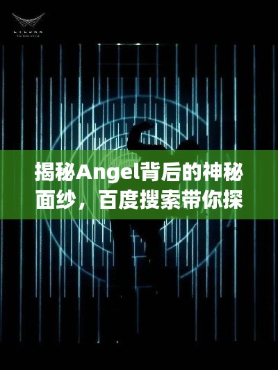 揭秘Angel背后的神秘面纱,百度搜索带你探索未知奥秘