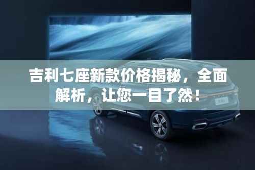 吉利七座新款价格揭秘,全面解析,让您一目了然!