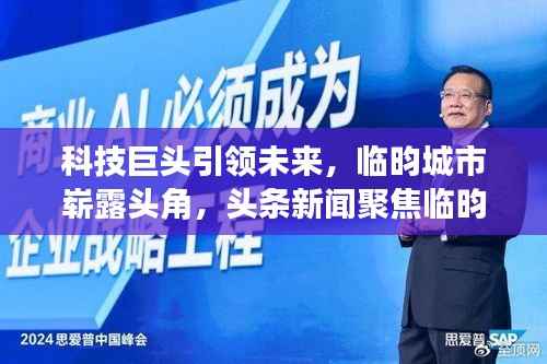 科技巨头引领未来,临昀城市崭露头角,头条新闻聚焦临昀科技进展