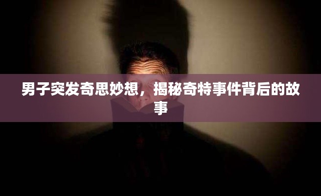 男子突发奇思妙想,揭秘奇特事件背后的故事