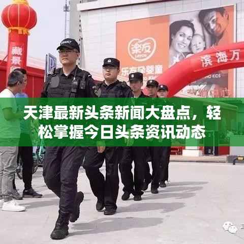 天津最新头条新闻大盘点,轻松掌握今日头条资讯动态