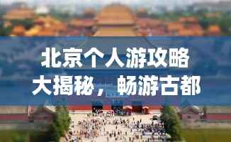 北京个人游攻略大揭秘，畅游古都不迷路！
