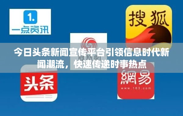 今日头条新闻宣传平台引领信息时代新闻潮流,快速传递时事热点