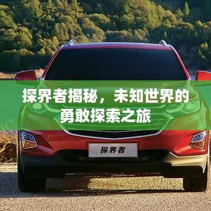 探界者揭秘，未知世界的勇敢探索之旅