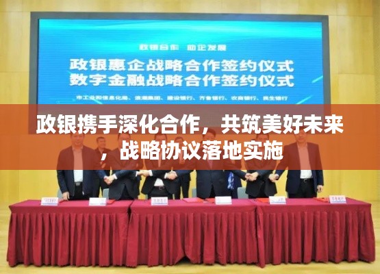 政银携手深化合作,共筑美好未来,战略协议落地实施