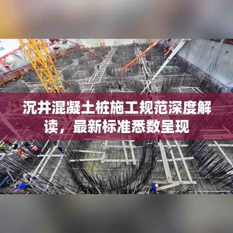 沉井混凝土桩施工规范深度解读,最新标准悉数呈现