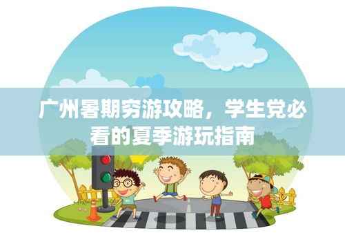 广州暑期穷游攻略，学生党必看的夏季游玩指南