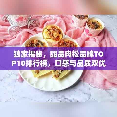 独家揭秘,甜品肉松品牌TOP10排行榜,口感与品质双优之选!