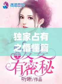 独家占有之懵懂篇章,揭秘未知世界的神秘面纱