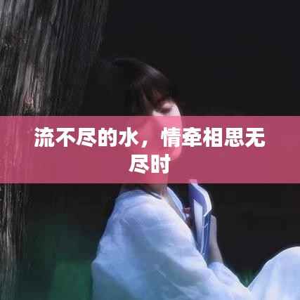 流不尽的水，情牵相思无尽时