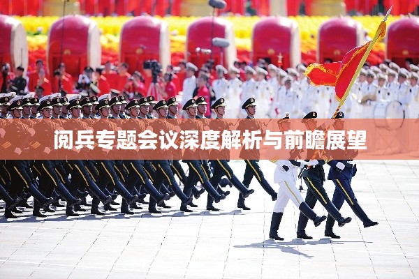 阅兵专题会议深度解析与前瞻展望
