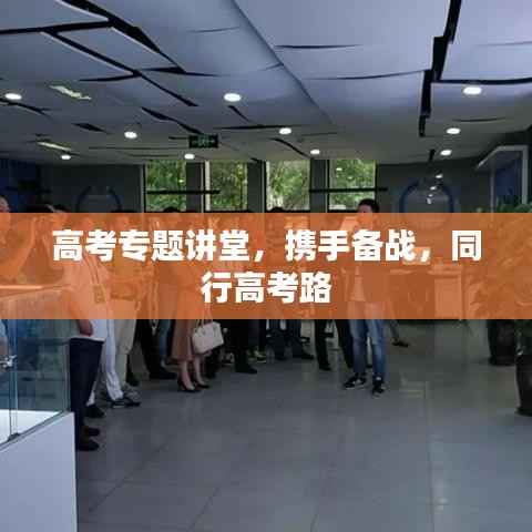 高考专题讲堂，携手备战，同行高考路