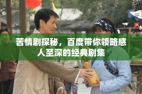 苦情剧探秘,百度带你领略感人至深的经典剧集