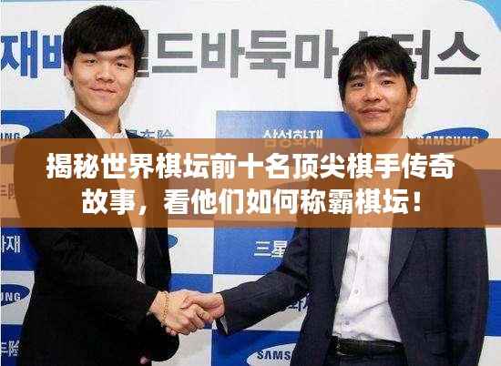 揭秘世界棋坛前十名顶尖棋手传奇故事,看他们如何称霸棋坛!