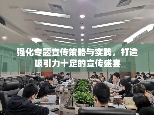 强化专题宣传策略与实践,打造吸引力十足的宣传盛宴