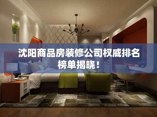 沈阳商品房装修公司权威排名榜单揭晓！