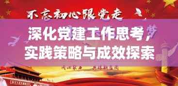 深化党建工作思考，实践策略与成效探索