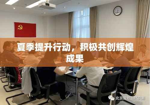 夏季提升行动，积极共创辉煌成果