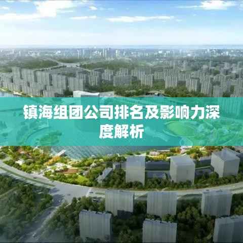 镇海组团公司排名及影响力深度解析