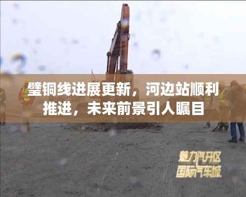 璧铜线进展更新,河边站顺利推进,未来前景引人瞩目
