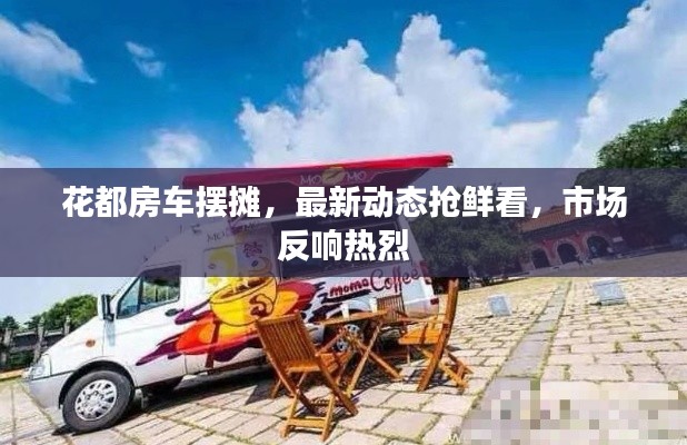 花都房车摆摊,最新动态抢鲜看,市场反响热烈