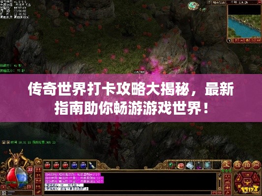 传奇世界打卡攻略大揭秘，最新指南助你畅游游戏世界！